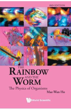 The Rainbow and the Worm: The Physics of Organisms - 3rd Edition - Mae-wan Ho