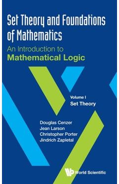 Set Theory and Foundations of Mathematics: An Introduction to Mathematical Logic: Volume I: Set Theory - Douglas Cenzer