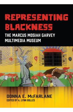Representing Blackness: The Marcus Mosiah Garvey Multimedia Museum - Donna E. Mcfarlane