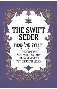 The Swift Seder: The Concise Passover Haggadah for a Reverent Yet Efficient Seder in Under 30 Minutes: The Concise Passover Haggadah fo - Milah Tovah Press