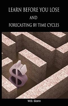 Learn before you lose AND forecasting by time cycles - W. D. Gann