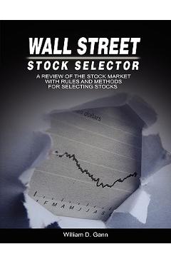 Wall Street Stock Selector: A Review of the Stock Market with Rules and Methods for Selecting Stocks - W. D. Gann