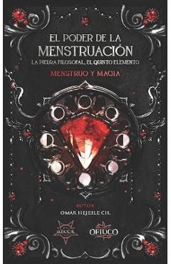 El Poder de la Menstruación, La Piedra Filosofal, El Quinto Elemento: Menstruo y Magia - Omar Hejeile