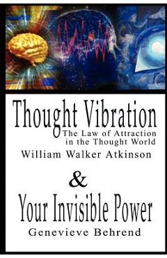 Thought Vibration or the Law of Attraction in the Thought World & Your Invisible Power By William Walker Atkinson and Genevieve Behrend - 2 Bestseller - William Walker Atkinson