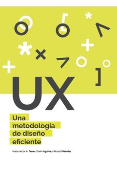 UX Una metodología de diseño eficiente - Maria De Los Angeles Ferrer Mavarez