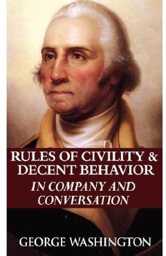 Rules of Civility & Decent Behavior in Company and Conversation - George Washington