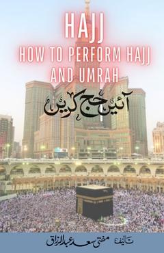 Hajj - How to Perform Hajj & Umrah - Aaye Hajj Kare - Mufti Saad Abdur Razzaq
