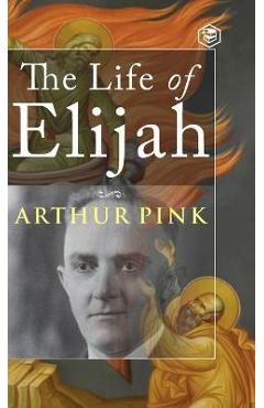 The Life of Elijah - Arthur Pink