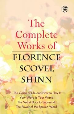 The Complete Works of Florence Scovel Shinn - Florence Scovel Shinn