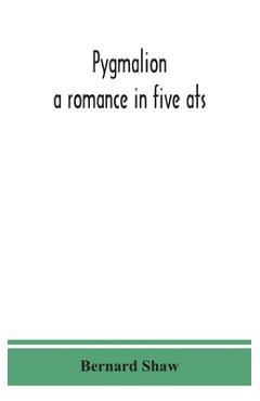 Pygmalion: a romance in five ats - Bernard Shaw