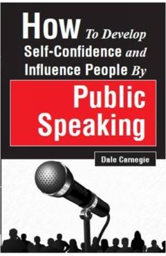 How to Develop Self-Confidence and Influence People by Public Speaking - Dale Carnegie