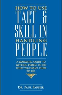How To Use Tact And Skill In Handling People - Robert Parker