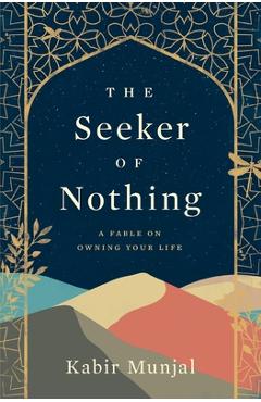 The Seeker of Nothing: A fable on owning your life - Kabir Munjal