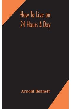 How to live on 24 hours a day - Arnold Bennett