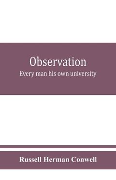 Observation: every man his own university - Russell Herman Conwell
