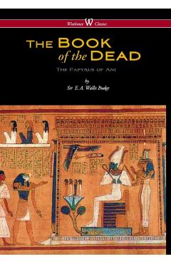 Egyptian Book of the Dead: The Papyrus of Ani in the British Museum (Wisehouse Classics Edition) - E. A. Wallis Budge