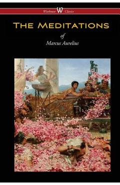 The Meditations of Marcus Aurelius (Wisehouse Classics Edition) - Marcus Aurelius