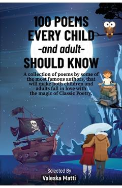 100 Poems Every Child -and adult- Should Know: A collection of poems by some of the most famous authors, that will make both children and adults fall - Valeska Matti