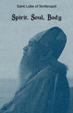 Spirit, Soul, Body - Saint Luke Of Simferopol