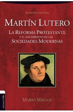 Martín Lutero: La Reforma protestante y el nacimiento de las sociedades modernas - Mario Miegge