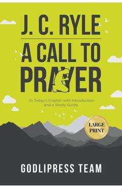 J. C. Ryle A Call to Prayer: In Today's English with Introduction and a Study Guide (LARGE PRINT)