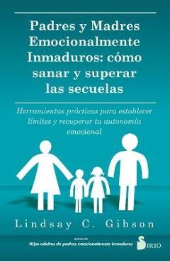Padres y madres emocionalmente inmaduros - lindsay c. gibson