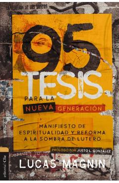 95 Tesis Para La Nueva Generación: Manifiesto de Espiritualidad Y Reforma a la Sombra de Lutero - Lucas Magnin