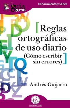 GuíaBurros: Reglas ortográficas de uso diario: Cómo escribir sin errores - Andrés Guijarro