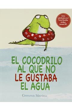 El Cocodrilo Al Que No Le Gustaba El Agua - Gemma Merino