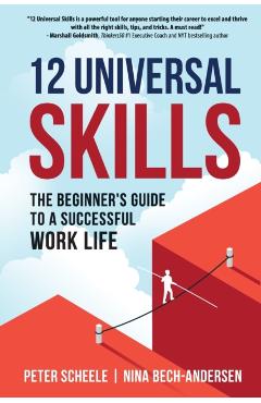 12 Universal Skills: The Beginner's Guide to a Successful Work Life - Peter Scheele