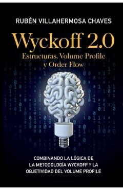 Wyckoff 2.0: Estructuras, Volume Profile y Order Flow: Combinando la lógica de la Metodología Wyckoff y la objetividad del Volume P - Rubén Villahermosa