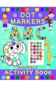 Dot Markers Activity Book for Kids: Dot Art Coloring Book for Toddlers Ages 2-7 Do a Dot Markers Activity Book Alphabet Letters, Numbers & Animals - Norris Skeldon