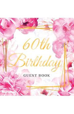 60th Birthday Guest Book: Keepsake Gift for Men and Women Turning 60 - Hardback with Cute Pink Roses Themed Decorations & Supplies, Personalized - Luis Lukesun