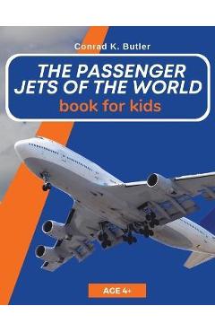 The Passenger Jets Of The World For Kids: A book about passenger planes for children and teenagers - Conrad K. Butler