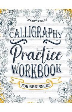 Calligraphy Workbook: Simple and Modern Book - An Easy Mindful Guide to  Write and Learn Handwriting for Beginners with Pretty Basic Lettering :  Style, Life Daily: : Books