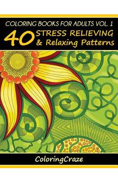 Coloring Books For Adults Volume 1: 40 Stress Relieving And Relaxing Patterns - Coloringcraze