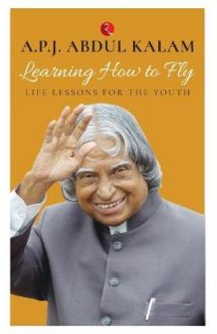 Learning How to Fly: Life Lessons for the Youth - Dul P. J. Abdul J. Dul Dul Kalam