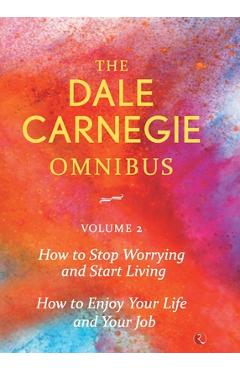 Dale Carnegie Omnibus (How To Stop Worrying And Start Living/How To Enjoy Your Life And Job) - Vol. 2 - Dale Carnegie