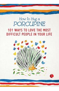 How to Hug a Porcupine: 101 Ways to Love the Most Difficult People in Your Life - Debbie Joffe