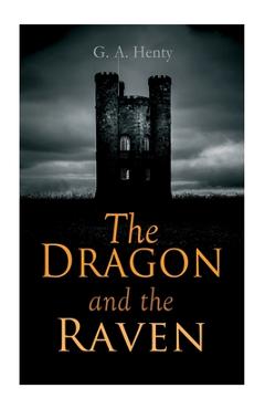 The Dragon and the Raven: Historical Novel (The Days of King Alfred and the Vikings) - G. A. Henty