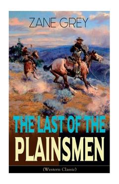 The Last of the Plainsmen (Western Classic): Wild West Adventure - Zane Grey