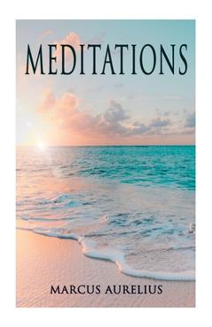 Meditations: Philosophical Contemplations of a Roman Emperor - Marcus Aurelius