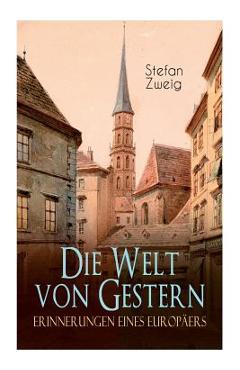 Die Welt von Gestern. Erinnerungen eines Europäers - Stefan Zweig