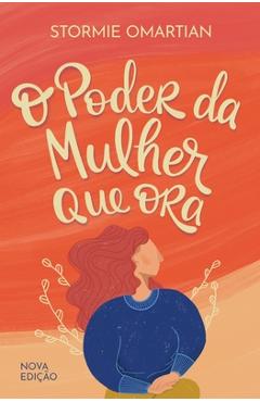 O poder da mulher que ora - Nova edição - Stormie Omartian