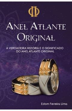 O anel atlante original: a verdadeira história e significado do anel atlante original - edom ferreira lima