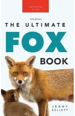 Foxes The Ultimate Fox Book for Kids: 100+ Amazing Fox Facts, Photos, Quiz + More