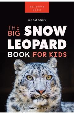 Snow Leopards The Big Snow Leopard Book for Kids: 100+ Amazing Snow Leopard Facts, Photos, Quiz + More - Jenny Kellett