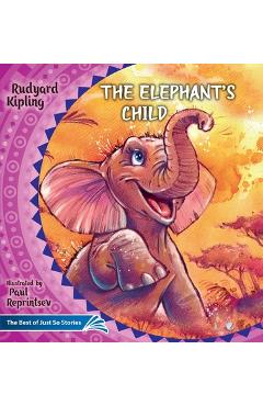 The Elephant\'s Child. How the Camel Got His Hump.: The Best of Just So Stories - Rudyard Kipling