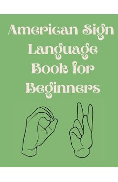American Sign Language Book For Beginners.Educational Book, Suitable for Children, Teens and Adults.Contains the Alphabet, Numbers and a few Colors. - Cristie Publishing