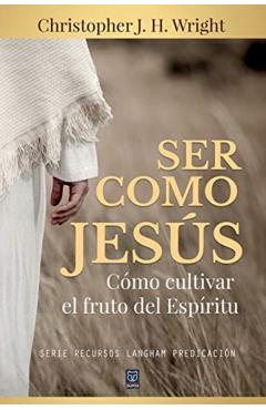 Ser Como Jesús: Cómo cultivar el fruto del Espíritu - Christopher J. H. Wright